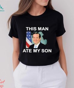 rafael edward cruz this man ate my son shirt Shirt