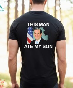 rafael edward cruz this man ate my son shirt Shirt