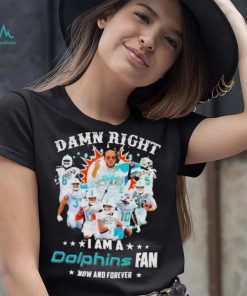 2023 Damn RIght I Am A Dolphins Fan Now And Forever Signatures shirt