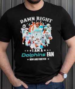 2023 Damn RIght I Am A Dolphins Fan Now And Forever Signatures shirt