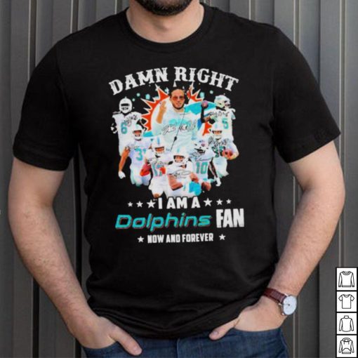 2023 Damn RIght I Am A Dolphins Fan Now And Forever Signatures shirt