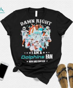 2023 Damn RIght I Am A Dolphins Fan Now And Forever Signatures shirt