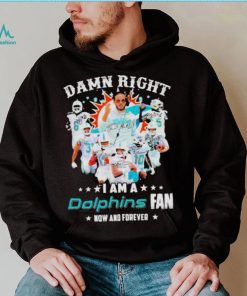 2023 Damn RIght I Am A Dolphins Fan Now And Forever Signatures shirt