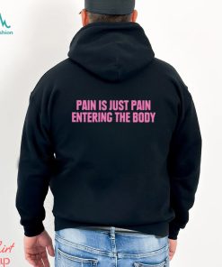 2023 Pain Is Just Pain Entering The Body Shirt