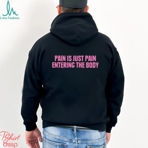 2023 Pain Is Just Pain Entering The Body Shirt