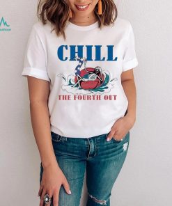 4th Of July Chill The Fourth Out Shirt