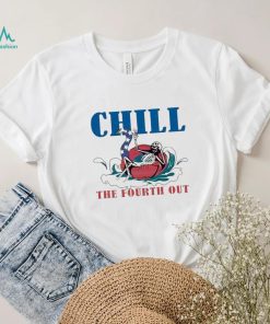 4th Of July Chill The Fourth Out Shirt