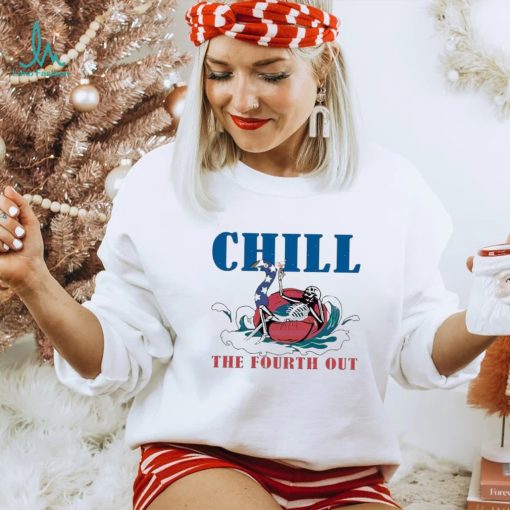 4th Of July Chill The Fourth Out Shirt