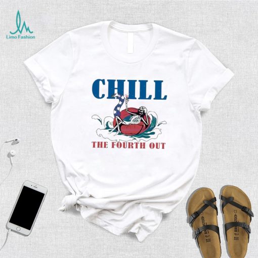 4th Of July Chill The Fourth Out Shirt