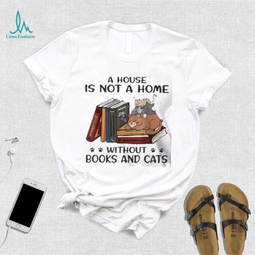 A House Is Not A Home Without Books And Cats shirt