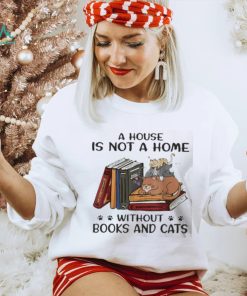 A House Is Not A Home Without Books And Cats shirt