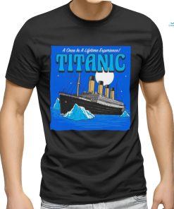 A once in a lifetime experience Titanic art shirt