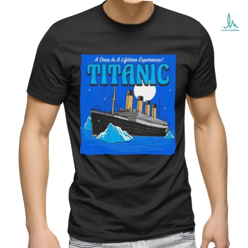 A once in a lifetime experience Titanic art shirt