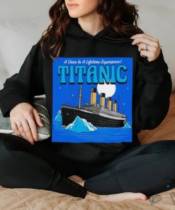 A once in a lifetime experience Titanic art shirt