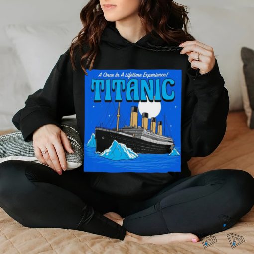 A once in a lifetime experience Titanic art shirt