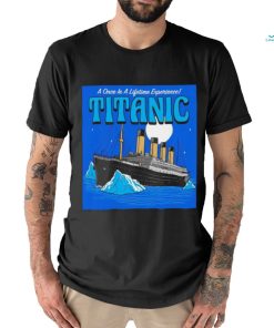 A once in a lifetime experience Titanic art shirt