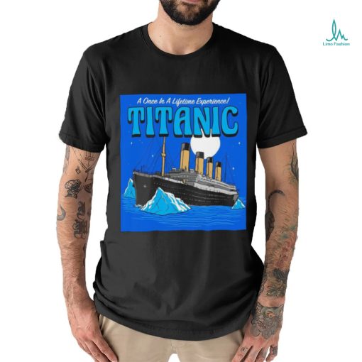 A once in a lifetime experience Titanic art shirt