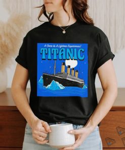 A once in a lifetime experience Titanic art shirt
