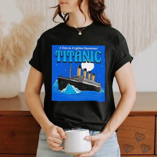 A once in a lifetime experience Titanic art shirt