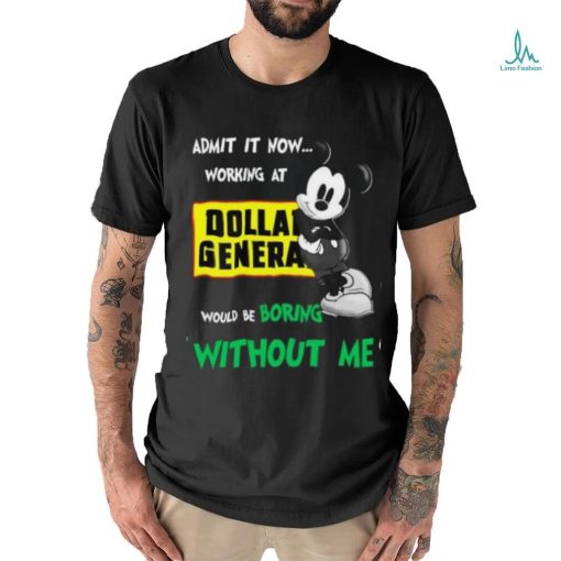 Admit It Now… Working At Dollan Genera Would Be shirt