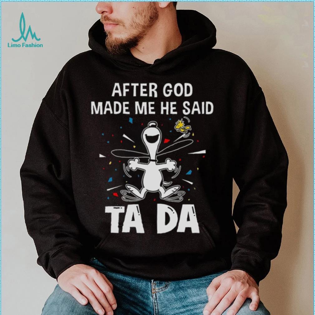 After God Made Me He Said Tada Snoopy T Shirt