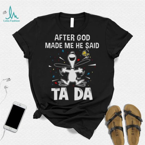 After God Made Me He Said Tada Snoopy T Shirt