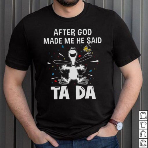 After God Made Me He Said Tada Snoopy T Shirt