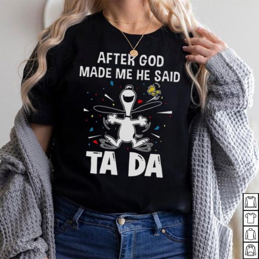After God Made Me He Said Tada Snoopy T Shirt