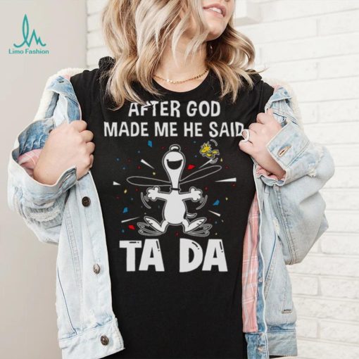 After God Made Me He Said Tada Snoopy T Shirt