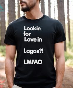 Alhaji Beardless Smallie Looking For Love In Lagos Lmfao Shirt