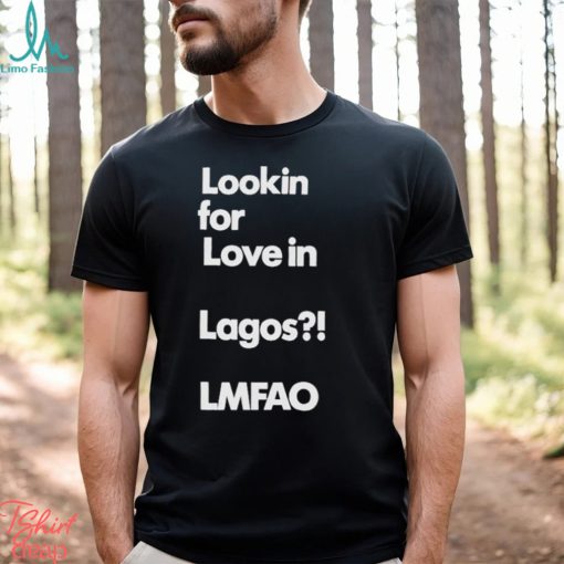 Alhaji Beardless Smallie Looking For Love In Lagos Lmfao Shirt