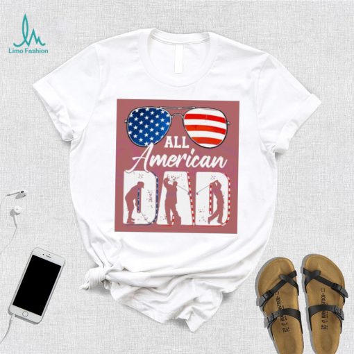 All American Dad 4th Of July shirt,hoodie, tanktop, sweater, longsleeve tee