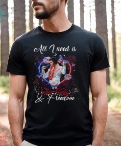 All I Need Is Elvis Presley & Freedom T Shirt