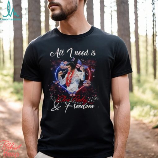 All I Need Is Elvis Presley & Freedom T Shirt