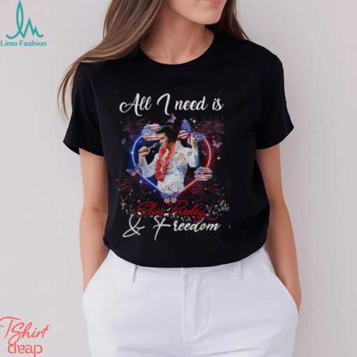 All I Need Is Elvis Presley & Freedom T Shirt