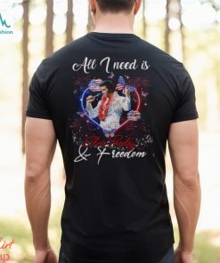 All I Need Is Elvis Presley & Freedom T Shirt