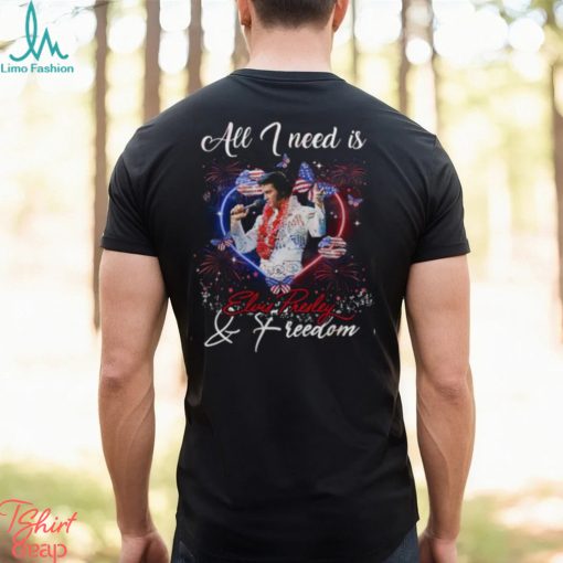 All I Need Is Elvis Presley & Freedom T Shirt