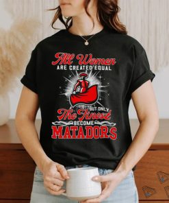 All women are created equal but only the finest become Cal State Northridge Matadors 2023 shirt