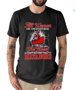 All women are created equal but only the finest become Cal State Northridge Matadors 2023 shirt