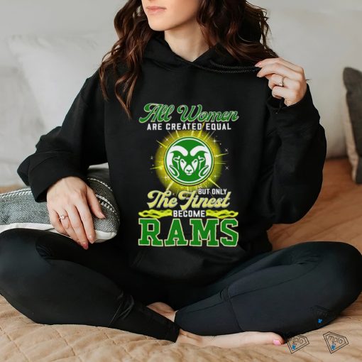 All women are created equal but only the finest become Colorado State Rams 2023 shirt