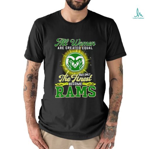 All women are created equal but only the finest become Colorado State Rams 2023 shirt