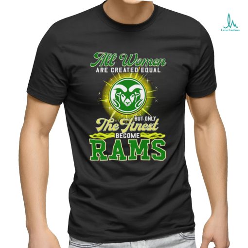 All women are created equal but only the finest become Colorado State Rams 2023 shirt