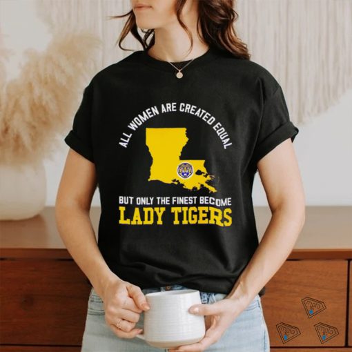 All women are created equal but only the finest become Lady Tiger State 2023 shirt