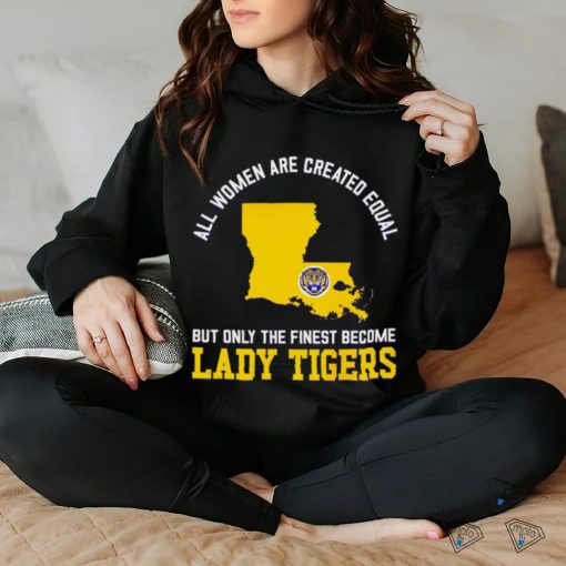 All women are created equal but only the finest become Lady Tiger State 2023 shirt