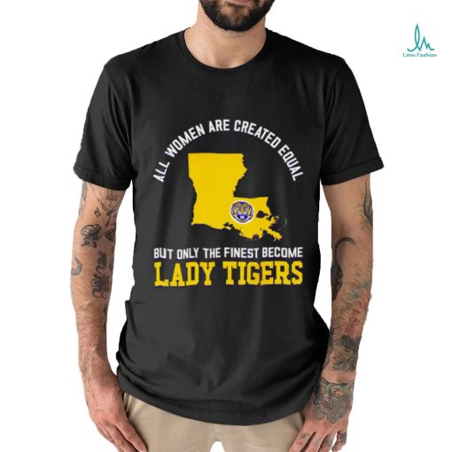 All women are created equal but only the finest become Lady Tiger State 2023 shirt