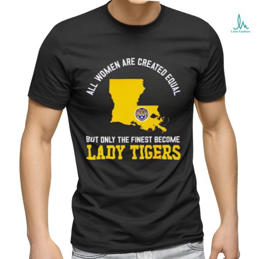 All women are created equal but only the finest become Lady Tiger State 2023 shirt