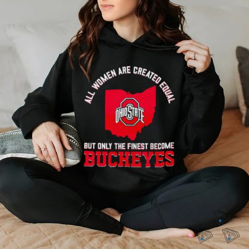 All women are created equal but only the finest become Ohio State Buckeyes 2023 shirt