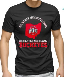 All women are created equal but only the finest become Ohio State Buckeyes 2023 shirt