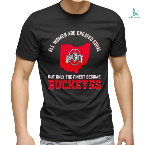 All women are created equal but only the finest become Ohio State Buckeyes 2023 shirt