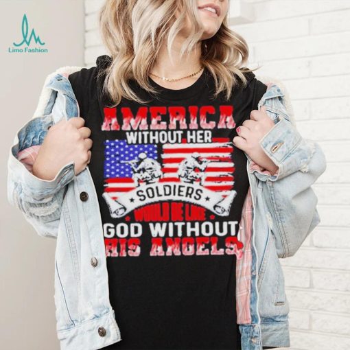 America Without Her Soldiers Would Be Like God Without His Angels Shirt